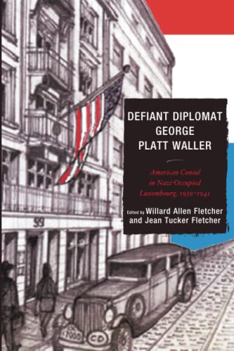 Defiant Diplomat George Platt Waller American Consul in Nazi-Occupied Luxembou [Paperback]