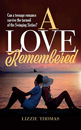 Love Remembered  Can a Teenage Romance Survive the Turmoil of the Swinging Sixt [Paperback]