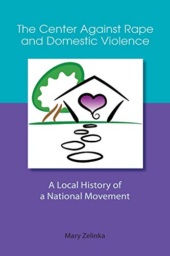 The Center Against Rape And Domestic Violence A Local History Of A National Mov [Paperback]