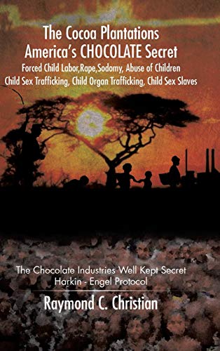 The Cocoa Plantations America's Chocolate Secret Forced Child Labor, Rape, Sodom [Hardcover]