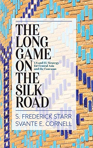 The Long Game on the Silk Road US and EU Strategy for Central Asia and the Cauc [Hardcover]