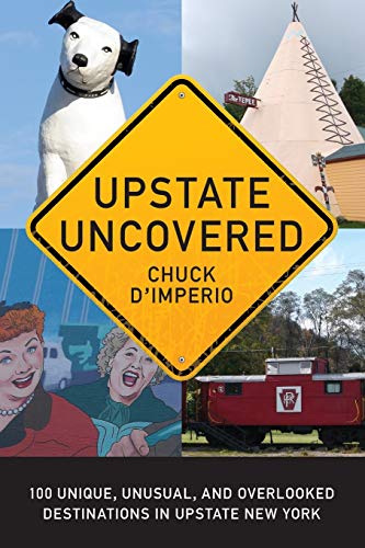 Upstate Uncovered 100 Unique, Unusual, And Overlooked Destinations In Upstate N [Paperback]