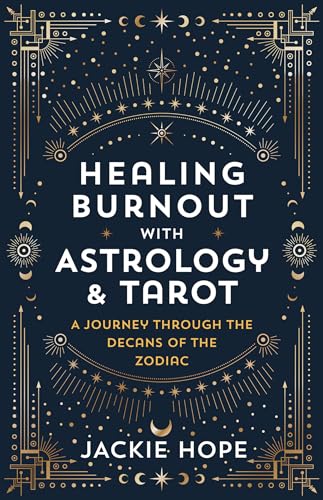 Healing Burnout with Astrology &amp Tarot A Journey through the Decans of the  [Paperback]