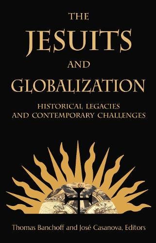 The Jesuits And Globalization Historical Legacies And Contemporary Challenges [Hardcover]