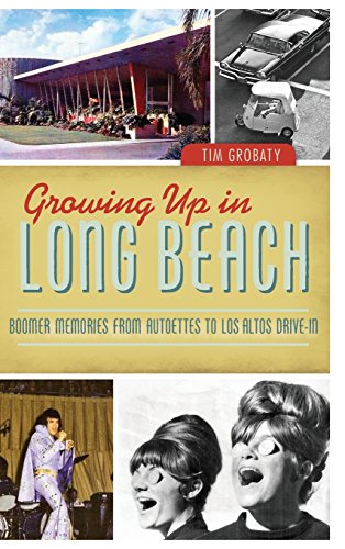 Growing up in Long Beach  Boomer Memories from Autoettes to Los Altos Drive-In [Hardcover]