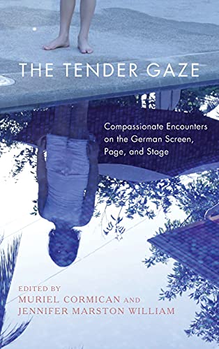 The Tender Gaze Compassionate Encounters on the German Screen, Page, and Stage [Hardcover]