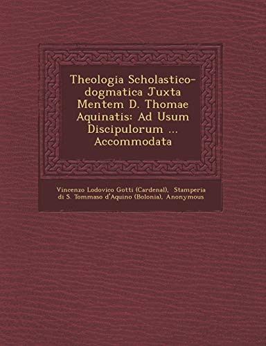 Theologia Scholastico-Dogmatica Juxta Mentem D. Thomae Aquinatis  Ad Usum Disci [Paperback]