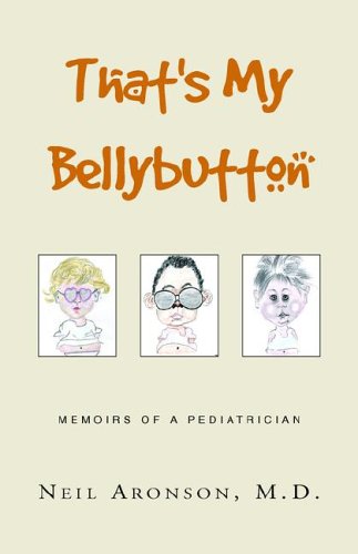 That's My Bellybutton  Memoirs of a Pediatrician [Hardcover]
