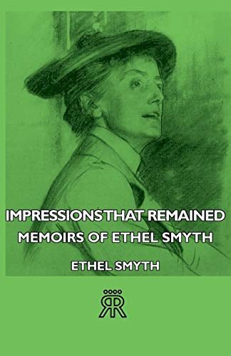 Impressions That Remained - Memoirs Of Ethel Smyth [Paperback]