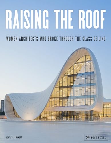 Raising the Roof Women Architects Who Broke Through the Glass Ceiling [Hardcover]