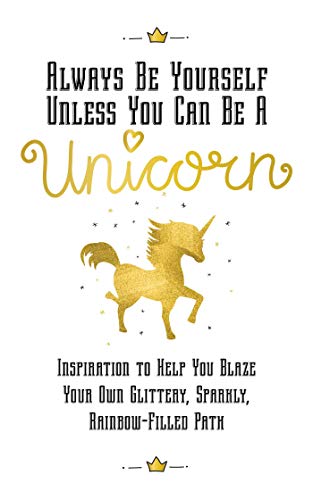 Always Be Yourself, Unless You Can Be a Unicorn Inspiration to Help You Blaze Y [Hardcover]