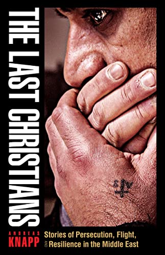 The Last Christians Stories of Persecution, Flight, and Resilience in the Middl [Paperback]