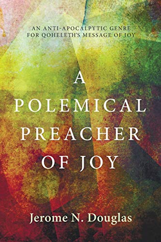 A Polemical Preacher Of Joy An Anti-Apocalpytic Genre For Qoheleth's Message Of [Paperback]