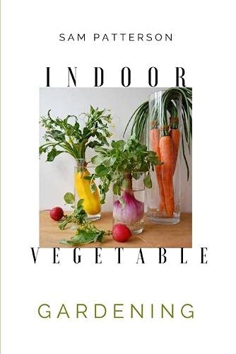 Indoor Vegetable Gardening Creative Ways to Grow Herbs, Fruits, and Vegetables