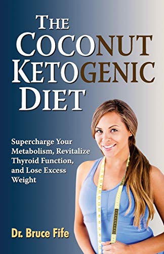 The Coconut Ketogenic Diet Supercharge Your Metabolism, Revitalize Thyroid Func [Paperback]