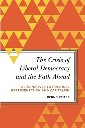 The Crisis of Liberal Democracy and the Path Ahead Alternatives to Political Re [Paperback]