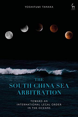 The South China Sea Arbitration Toward an International Legal Order in the Ocea [Hardcover]
