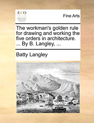 The Workman's Golden Rule For Drawing And Working The Five Orders In Architectur [Paperback]