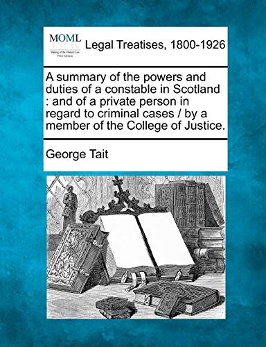 summary of the powers and duties of a constable in Scotland  and of a private p [Paperback]