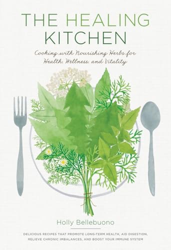 The Healing Kitchen Cooking with Nourishing Herbs for Health, Wellness, and Vit [Hardcover]