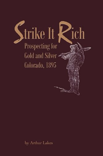 Strike It Rich - Prospecting For Gold And Silver - Colorado, 1895 [Paperback]