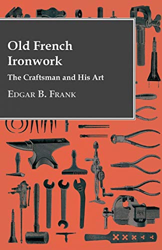 Old French Ironwork - the Craftsman and His Art [Paperback]