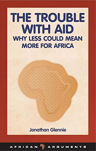 The Trouble with Aid Why Less Could Mean More for Africa [Hardcover]