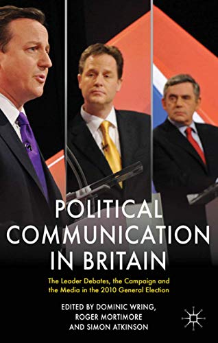 Political Communication in Britain The Leader's Debates, the Campaign and the M [Hardcover]