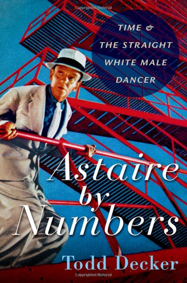Astaire by Numbers: Time & the Straight White Male Dancer [Paperback]