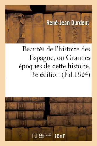Beautes de l'Histoire des Espagnes, Ou Grandes Epoques de Cette Histoire. 3e Edi [Paperback]