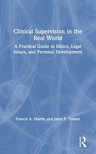 Clinical Supervision in the Real World A Practical Guide to Ethics, Legal Issue [Hardcover]