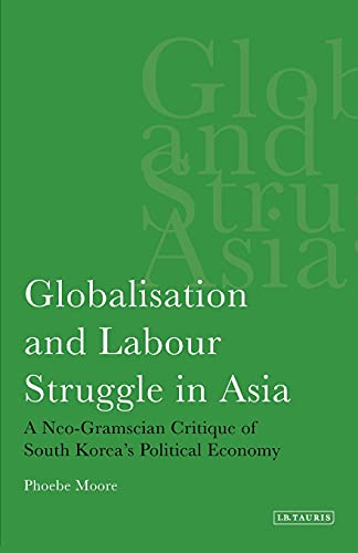 Globalisation and Labour Struggle in Asia A Neo-Gramscian Critique of South Kor [Paperback]