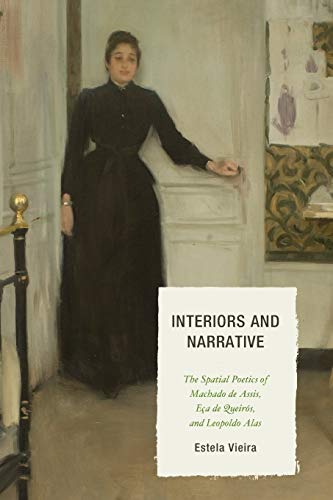 Interiors and Narrative The Spatial Poetics of Machado de Assis, Ea de Queirs [Paperback]