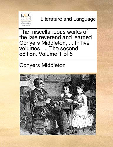 Miscellaneous Works of the Late Reverend and Learned Conyers Middleton, in Five  [Paperback]