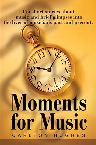 Moments for Music  175 Short Stories about Music and Brief Glimpses into the Li [Paperback]