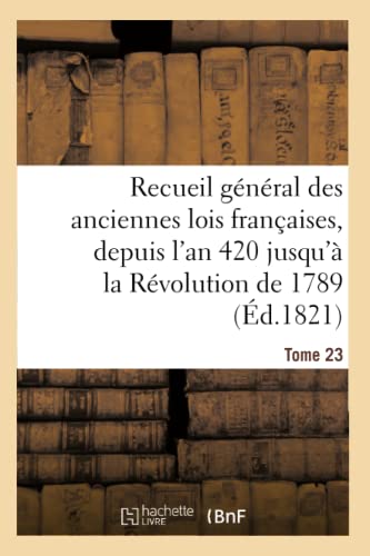 Recueil General des Anciennes Lois Francaises, Depuis l'an 420 Jusqu'a la Revolu [Paperback]