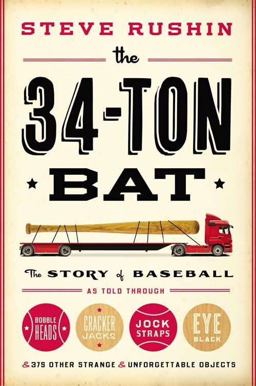 The 34-Ton Bat The Story of Baseball as Told Through Bobbleheads, Cracker Jacks [Hardcover]
