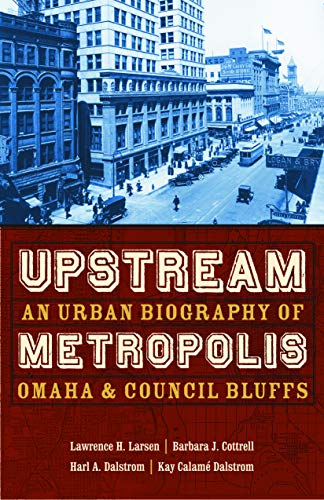 Upstream Metropolis An Urban Biography Of Omaha And Council Bluffs (bison Origi [Paperback]