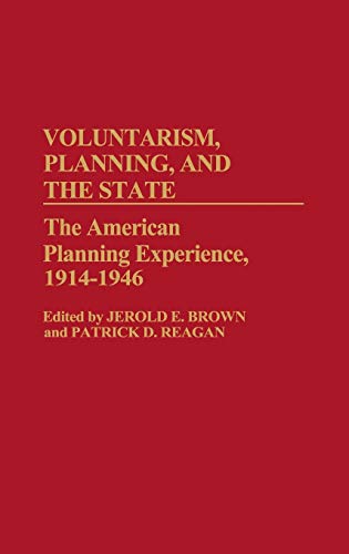 Voluntarism, Planning, and the State The American Planning Experience, 1914-194 [Hardcover]