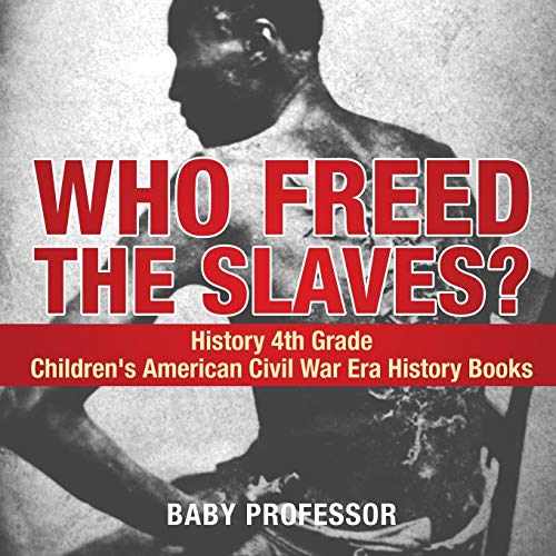 Who Freed the Slaves History 4th Grade Children's American Civil War Era Histor [Paperback]