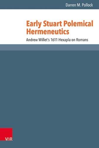 Early Stuart Polemical Hermeneutics Andrew Willet's 1611 Hexapla on Romans [Hardcover]