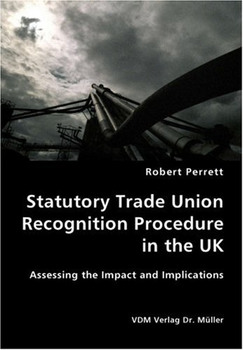 Statutory Trade Union Recognition Procedure in the Uk- Assessing the Impact [Unknown]