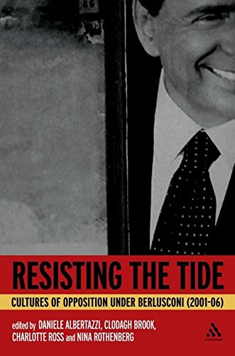 Resisting the Tide Cultures of Opposition Under Berlusconi (2001-06) [Paperback]
