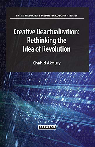 Creative Deactualization Rethinking The Idea Of Revolution [Paperback]