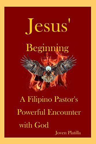 Jesus' Beginning  A Filipino Pastor's Powerful Encounter with God [Paperback]