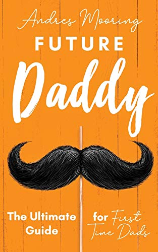 Future Daddy the Ultimate Guide for First Time Dads [Paperback]