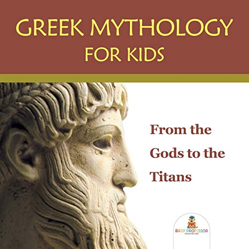Greek Mythology for Kids  From the Gods to the Titans [Paperback]