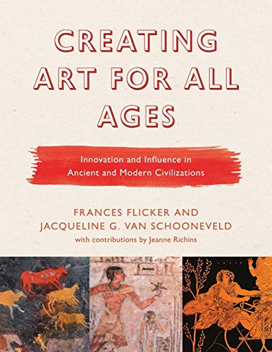 Creating Art for All Ages Innovation and Influence in Ancient and Modern Civili [Paperback]