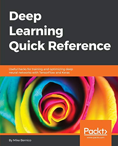 Deep Learning Quick Reference  Useful Hacks for Training and Optimizing Deep Ne [Paperback]