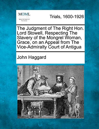 Judgment of the Right Hon. Lord Stowell, Respecting the Slavery of the Mongrel W [Paperback]